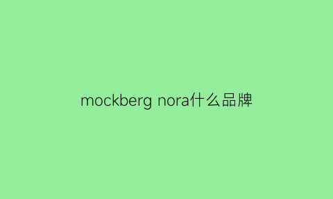 mockbergnora什么品牌(mockberg是什么牌子的手表)